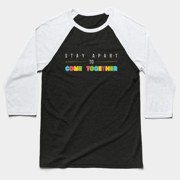 Stay Apart to Come Together Baseball T-Shirt by PWCreate